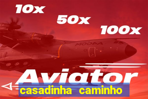 casadinha caminho da sorte